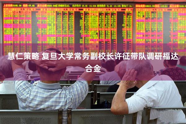 慧仁策略 复旦大学常务副校长许征带队调研福达合金